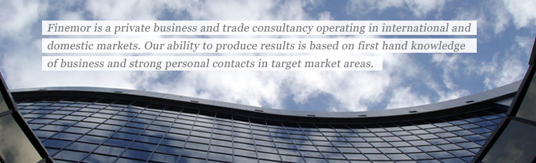 Finemor is a private business and trade consultancy operating in international and domestic markets. Our ability to produce results in specialised fields of business is based on first hand knowledge of business and strong personal contacts in target market areas.